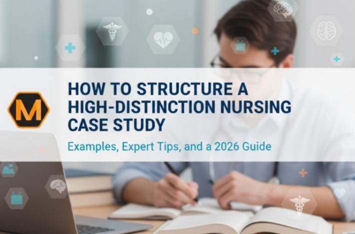 How to Structure a High-Distinction Nursing Case Study: Examples and Expert Tips